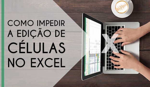 Banner Como impedir a edição de células no Excel