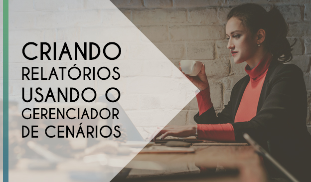 Banner Criando relatórios usando o Gerenciador de Cenários