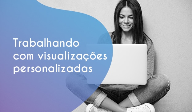 Banner Trabalhando com visualizações personalizadas
