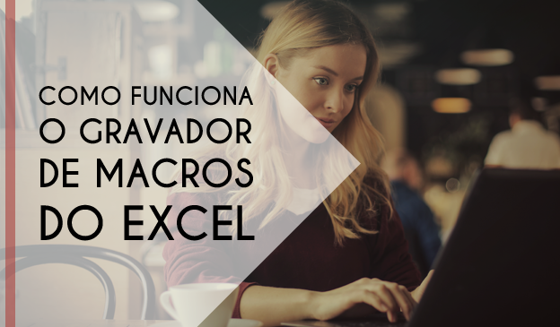 Banner Como funciona o Gravador de Macros no Excel