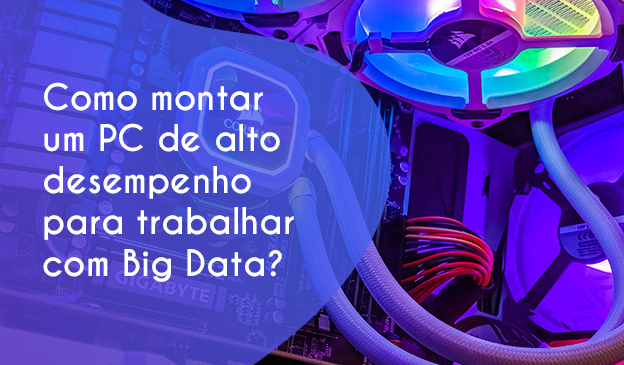 Banner Como montar um PC de alto desempenho para trabalhar com Big Data?