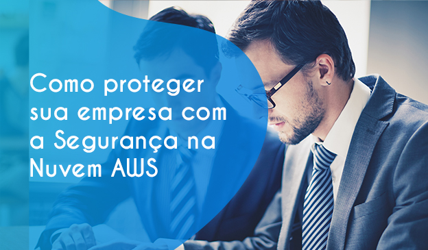 Banner Como proteger sua empresa com a Segurança na Nuvem AWS