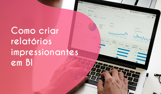 Banner Como criar relatórios impressionantes em BI