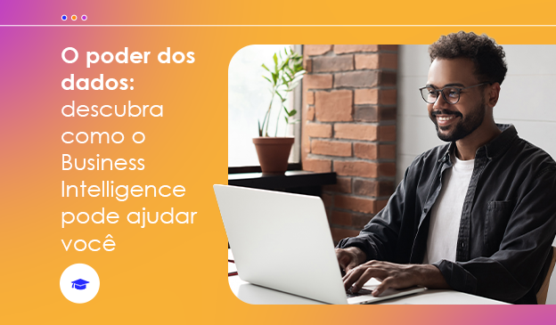 Banner O poder dos dados: descubra como o Business Intelligence (BI) pode ajudar você!