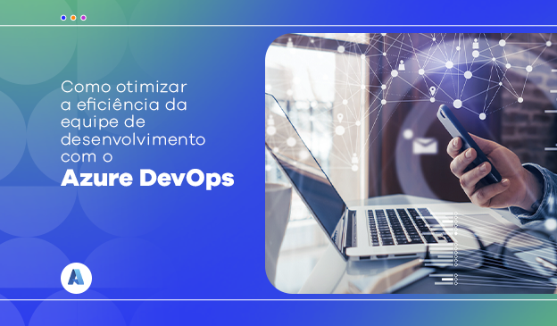 Banner Como otimizar a eficiência da equipe de desenvolvimento com o Azure DevOps