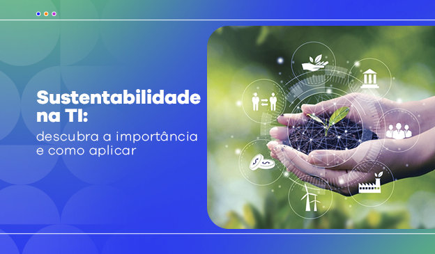 Banner Sustentabilidade na TI: descubra sua importância e como aplicar