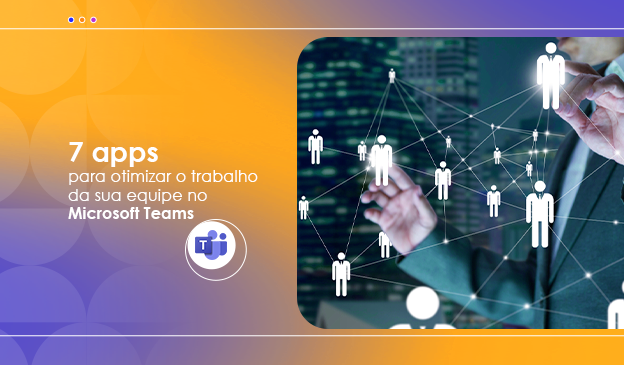 Banner 7 apps para otimizar o trabalho da sua equipe no Microsoft Teams