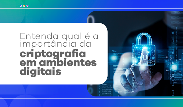 Banner Entenda qual é a importância da criptografia em ambientes digitais