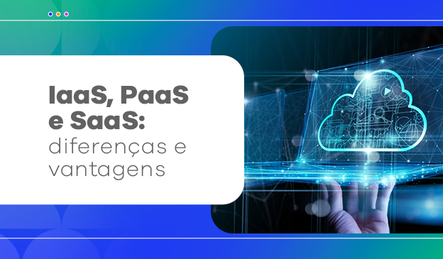 Banner IaaS, PaaS e SaaS: diferenças e vantagens 