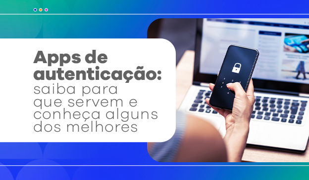 Banner Apps de autenticação: saiba para que servem e conheça alguns dos melhores