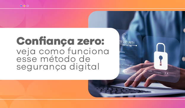 Banner Confiança zero: veja como funciona esse método de segurança digital