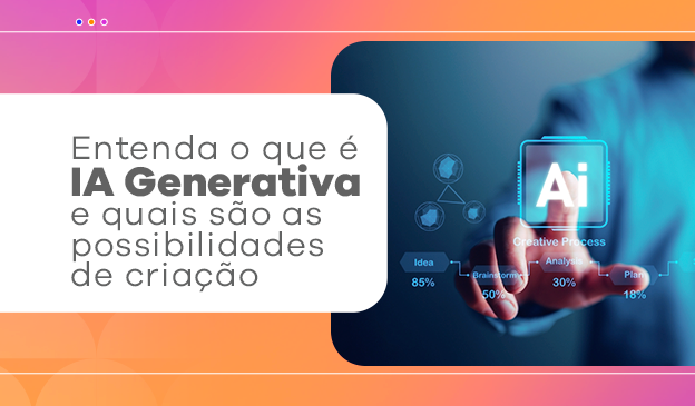 Banner Entenda o que é IA Generativa e quais são as suas possibilidades de criação