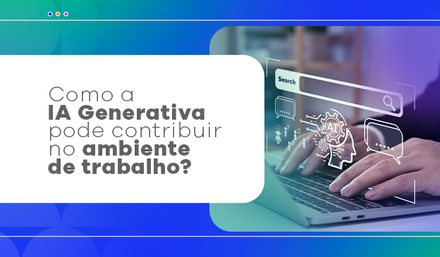 Banner Como a IA Generativa pode contribuir no ambiente de trabalho?