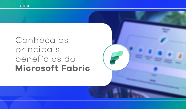 Banner Conheça os principais benefícios do Microsoft Fabric