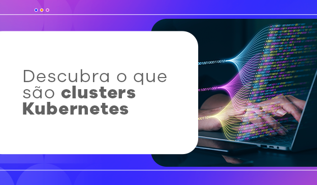 Banner Descubra o que são clusters Kubernetes e como eles funcionam