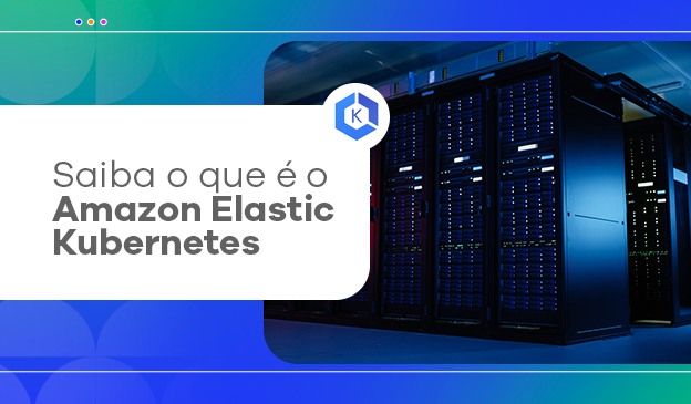Banner Saiba o que é o Amazon Elastic Kubernetes