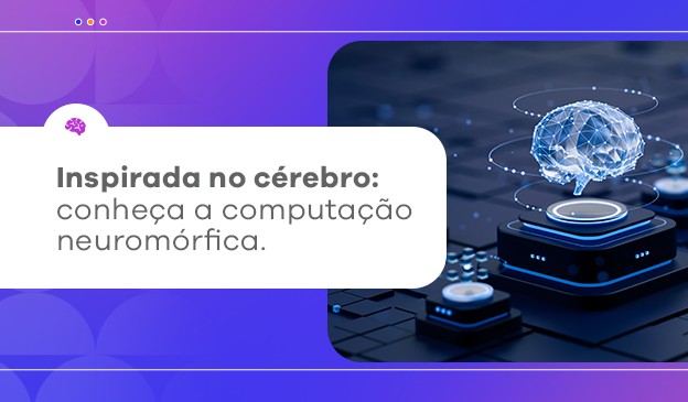 Banner Inspirada no cérebro: conheça a computação neuromórfica