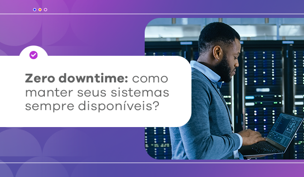 Banner Zero downtime: como manter seus sistemas sempre disponíveis?