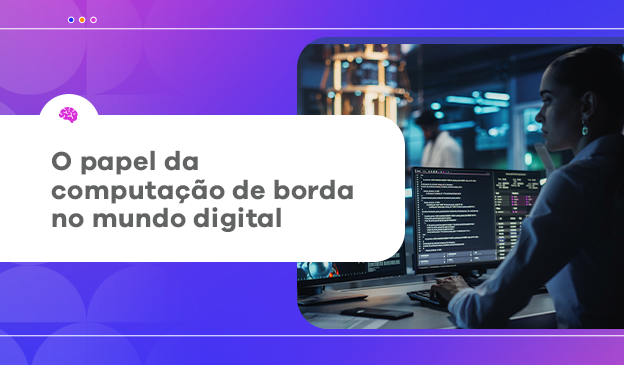 Banner O papel da computação de borda no mundo digital
