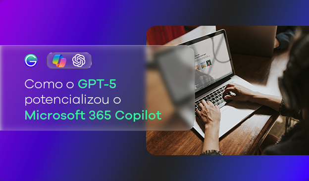 Banner Como o GPT-5 potencializou o Microsoft 365 Copilot: modo inteligente, plataformas e benefícios reais
